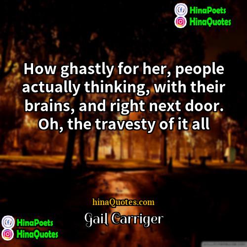 Gail Carriger Quotes | How ghastly for her, people actually thinking,